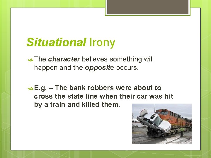 Situational Irony The character believes something will happen and the opposite occurs. E. g. Situational Irony The character believes something will happen and the opposite occurs. E. g.