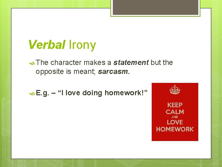 Verbal Irony The character makes a statement but the opposite is meant; sarcasm. E. Verbal Irony The character makes a statement but the opposite is meant; sarcasm. E.