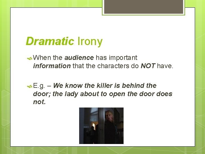 Dramatic Irony When the audience has important information that the characters do NOT have. Dramatic Irony When the audience has important information that the characters do NOT have.