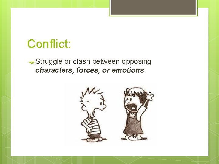 Conflict: Struggle or clash between opposing characters, forces, or emotions. Conflict: Struggle or clash between opposing characters, forces, or emotions.