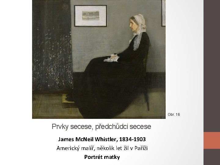 Obr. 16 Prvky secese, předchůdci secese James Mc. Neil Whistler, 1834 -1903 Americký malíř,