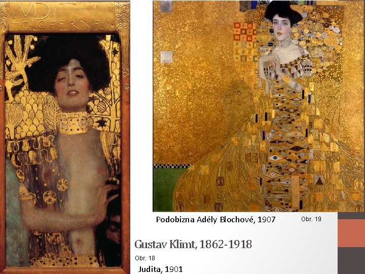 Podobizna Adély Blochové, 1907 Gustav Klimt, 1862 -1918 Obr. 18 Judita, 1901 Obr. 19