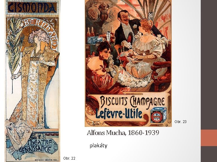 Obr. 23 Alfons Mucha, 1860 -1939 plakáty Obr. 22 