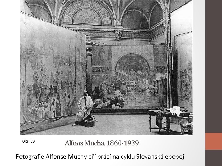 Obr. 26 Alfons Mucha, 1860 -1939 Fotografie Alfonse Muchy při práci na cyklu Slovanská