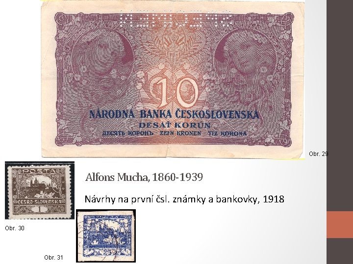 Obr. 29 Alfons Mucha, 1860 -1939 Návrhy na první čsl. známky a bankovky, 1918