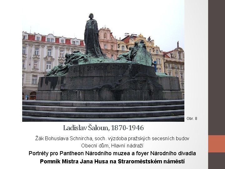 Obr. 8 Ladislav Šaloun, 1870 -1946 Žák Bohuslava Schnircha, soch. výzdoba pražských secesních budov