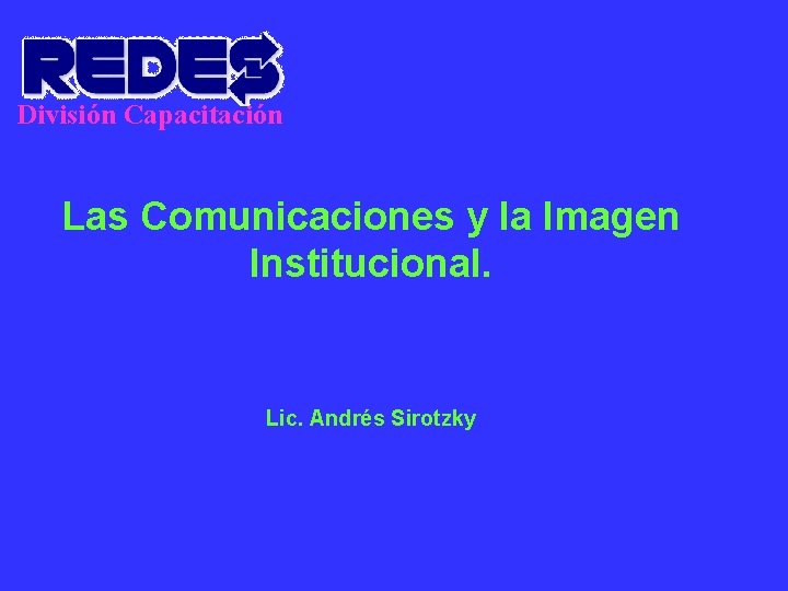 División Capacitación Las Comunicaciones y la Imagen Institucional. Lic. Andrés Sirotzky 