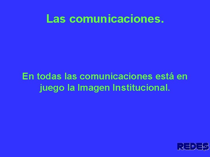 Las comunicaciones. En todas las comunicaciones está en juego la Imagen Institucional. 