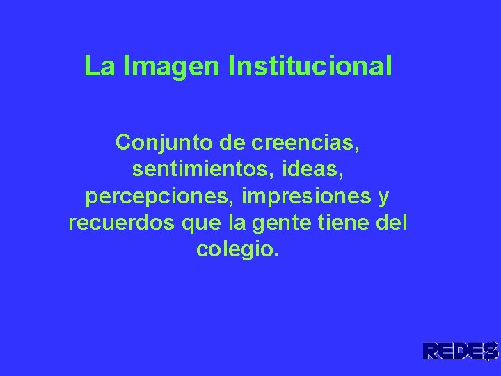 La Imagen Institucional Conjunto de creencias, sentimientos, ideas, percepciones, impresiones y recuerdos que la