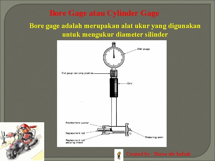 Bore Gage atau Cylinder Gage Bore gage adalah merupakan alat ukur yang digunakan untuk