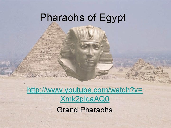 Pharaohs of Egypt http: //www. youtube. com/watch? v= Xmk 2 p. Ica. AQ 0