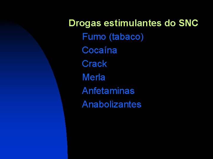 Drogas estimulantes do SNC Fumo (tabaco) Cocaína Crack Merla Anfetaminas Anabolizantes 