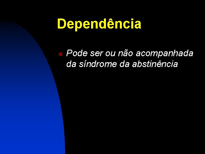 Dependência n Pode ser ou não acompanhada da síndrome da abstinência 