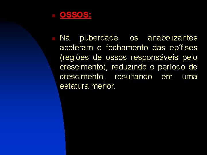 n n OSSOS: Na puberdade, os anabolizantes aceleram o fechamento das epífises (regiões de