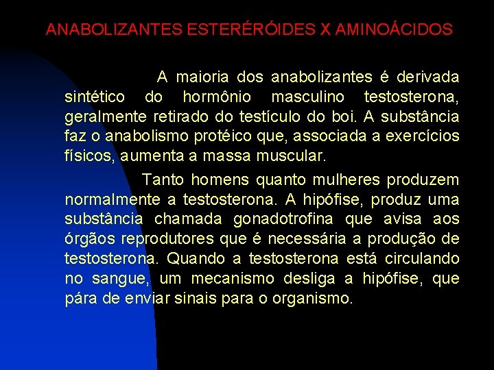 ANABOLIZANTES ESTERÉRÓIDES X AMINOÁCIDOS A maioria dos anabolizantes é derivada sintético do hormônio masculino