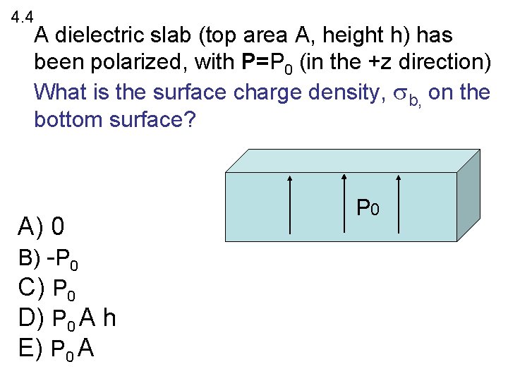 4. 4 A dielectric slab (top area A, height h) has been polarized, with