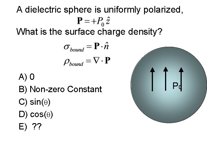 A dielectric sphere is uniformly polarized, What is the surface charge density? A) 0