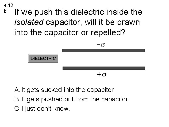 4. 12 b If we push this dielectric inside the isolated capacitor, will it