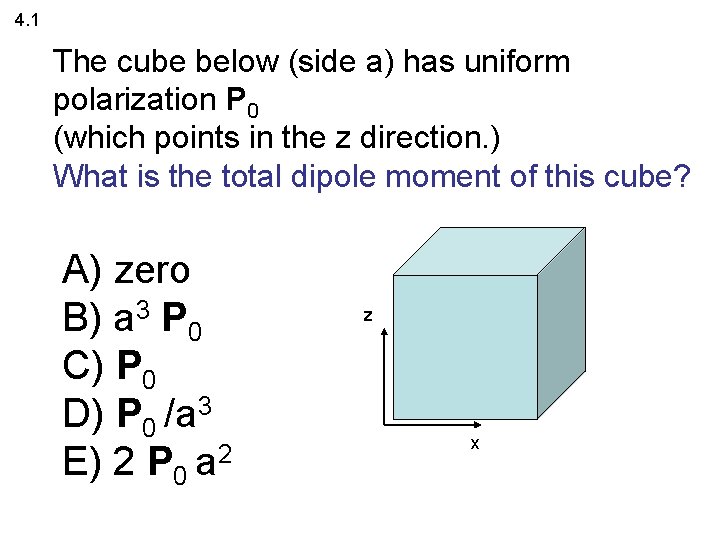 4. 1 The cube below (side a) has uniform polarization P 0 (which points
