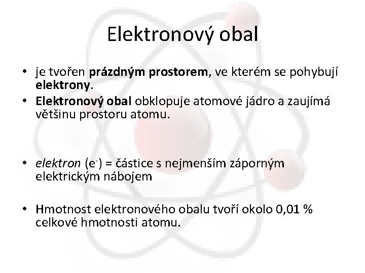Elektronový obal • je tvořen prázdným prostorem, ve kterém se pohybují elektrony. • Elektronový