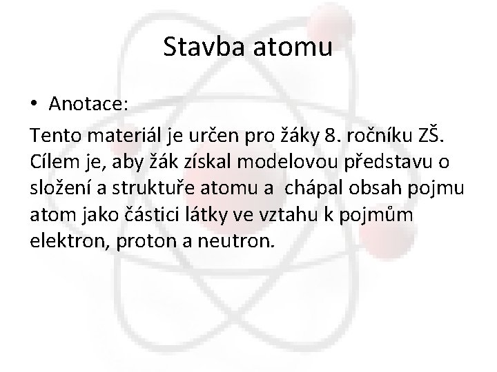 Stavba atomu • Anotace: Tento materiál je určen pro žáky 8. ročníku ZŠ. Cílem