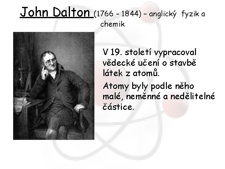 John Dalton (1766 – 1844) – anglický fyzik a chemik V 19. století vypracoval