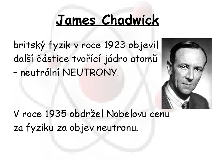 James Chadwick britský fyzik v roce 1923 objevil další částice tvořící jádro atomů –