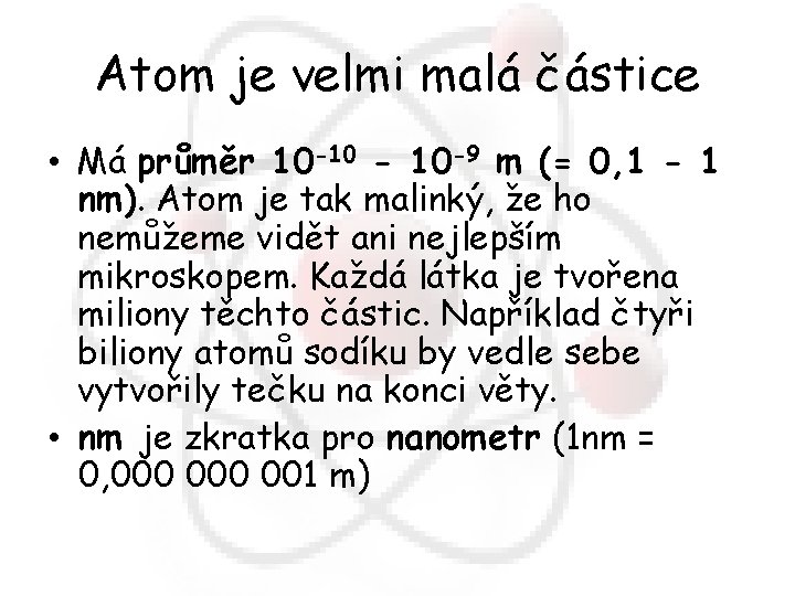 Atom je velmi malá částice • Má průměr 10 -10 - 10 -9 m