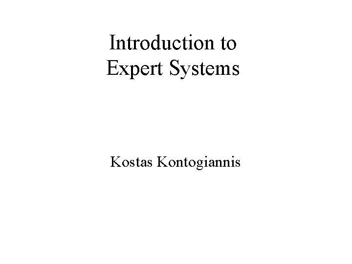 Introduction to Expert Systems Kostas Kontogiannis 