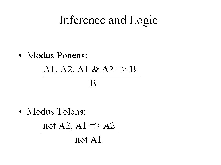 Inference and Logic • Modus Ponens: A 1, A 2, A 1 & A
