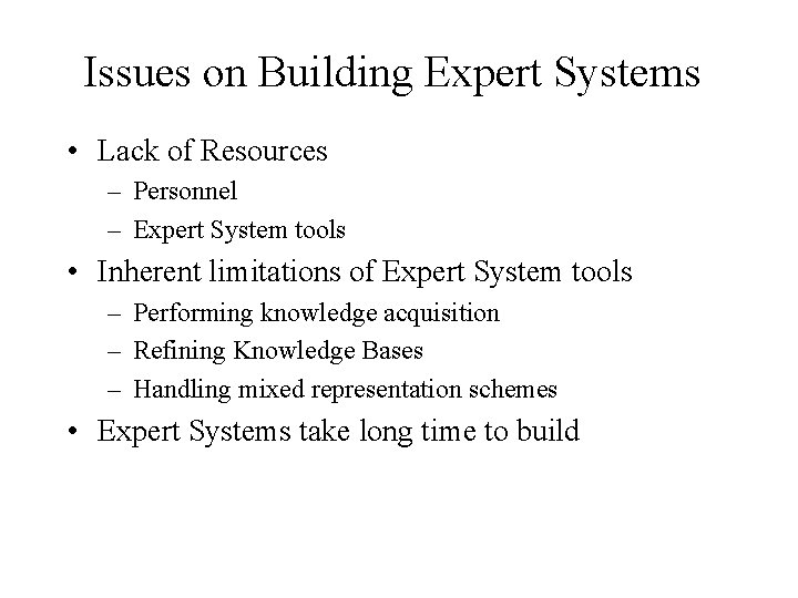 Issues on Building Expert Systems • Lack of Resources – Personnel – Expert System