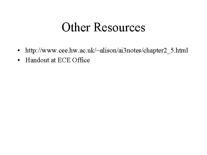Other Resources • http: //www. cee. hw. ac. uk/~alison/ai 3 notes/chapter 2_5. html •