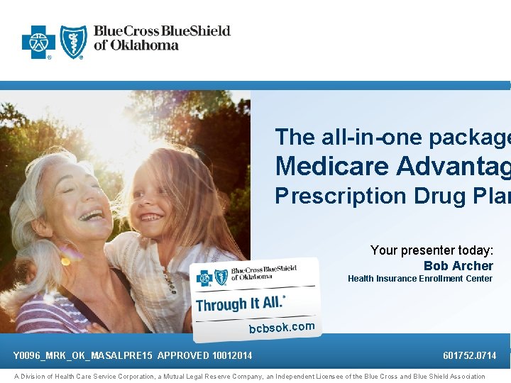 The all-in-one package Medicare Advantag Prescription Drug Plan Your presenter today: Bob Archer Health