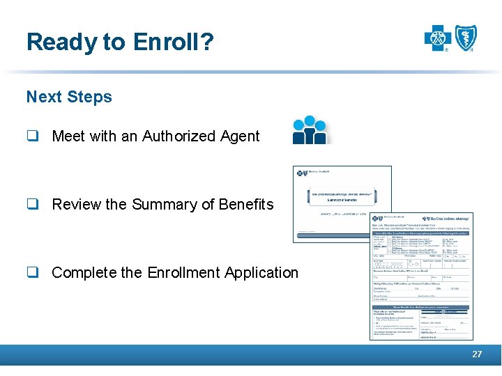 Ready to Enroll? Next Steps q Meet with an Authorized Agent q Review the