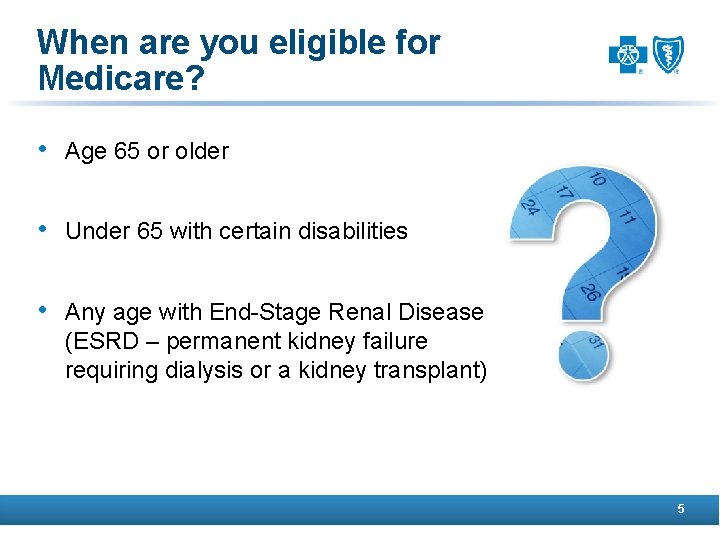 When are you eligible for Medicare? • Age 65 or older • Under 65