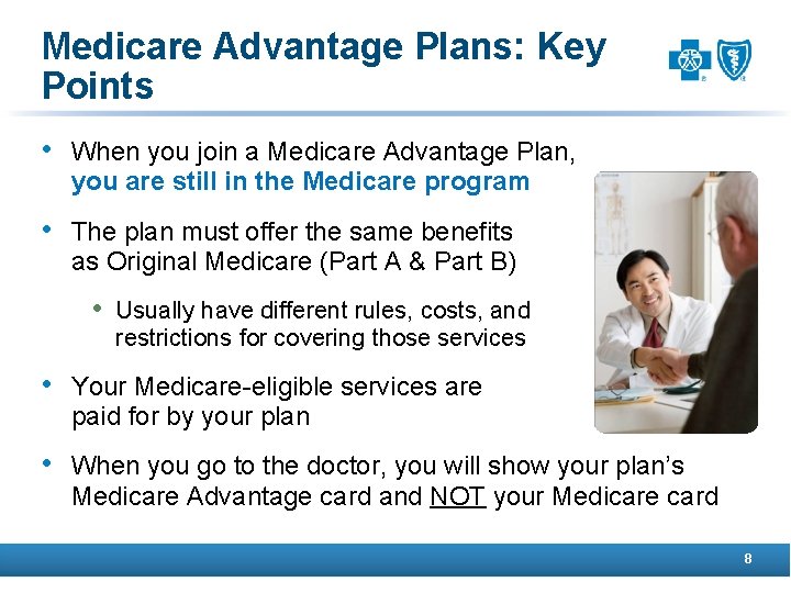 Medicare Advantage Plans: Key Points • When you join a Medicare Advantage Plan, you