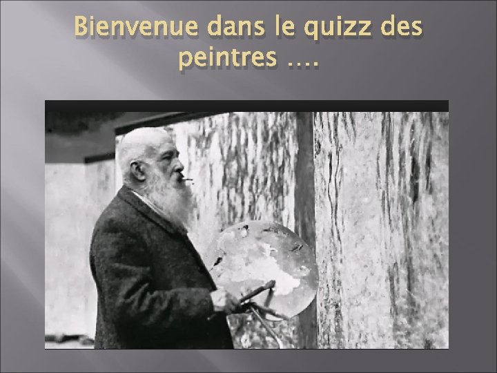 Bienvenue dans le quizz des peintres …. 