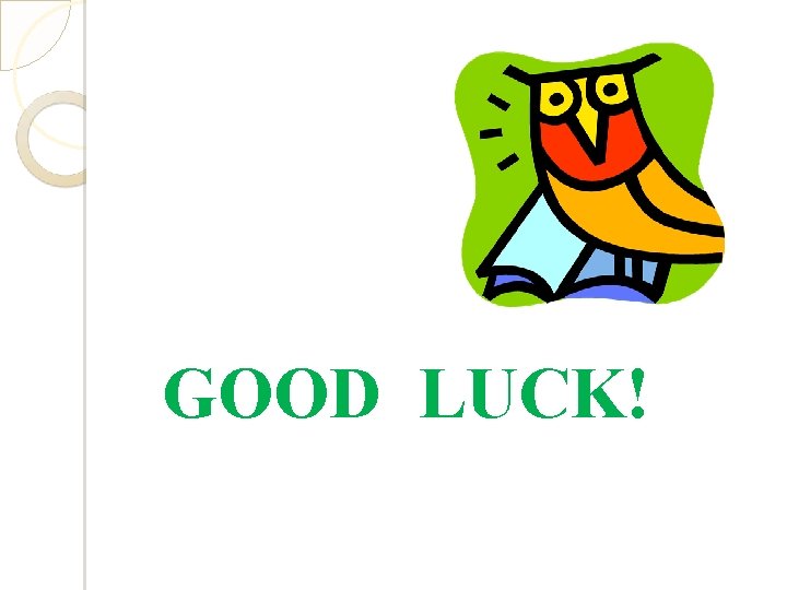 GOOD LUCK! GOOD LUCK!