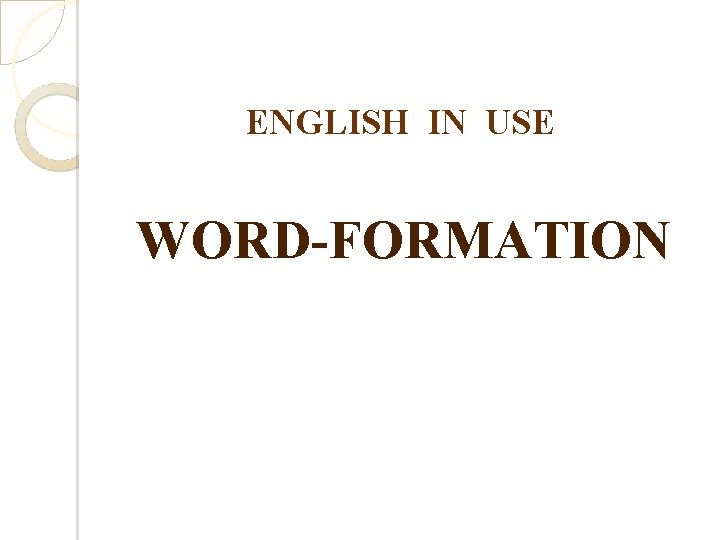 ENGLISH IN USE WORD-FORMATION ENGLISH IN USE WORD-FORMATION
