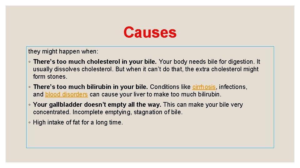 Causes they might happen when: ◦ There’s too much cholesterol in your bile. Your