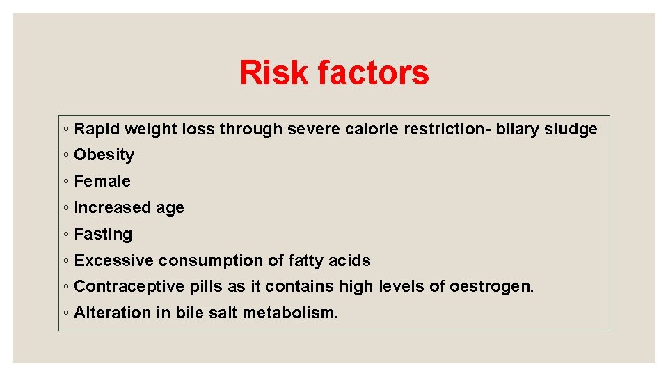 Risk factors ◦ Rapid weight loss through severe calorie restriction- bilary sludge ◦ Obesity