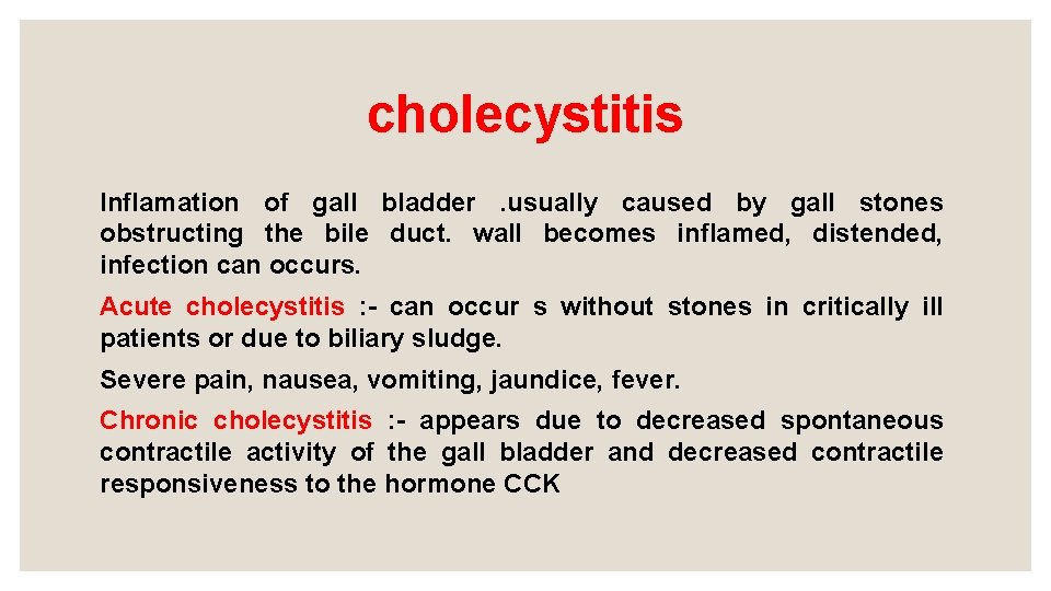 cholecystitis Inflamation of gall bladder . usually caused by gall stones obstructing the bile