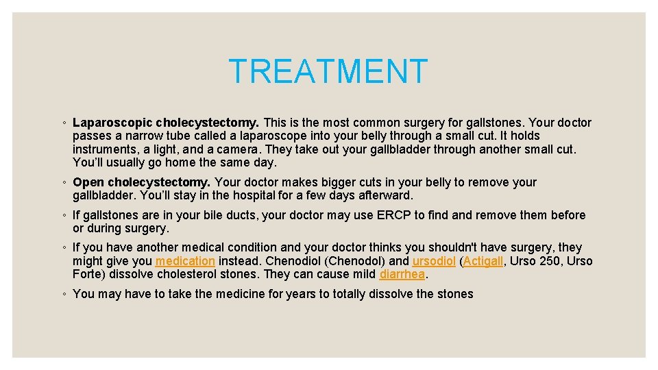 TREATMENT ◦ Laparoscopic cholecystectomy. This is the most common surgery for gallstones. Your doctor