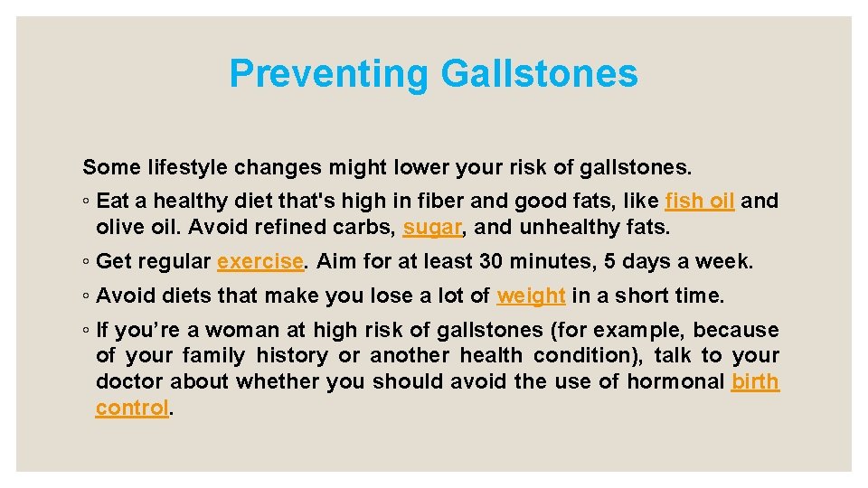 Preventing Gallstones Some lifestyle changes might lower your risk of gallstones. ◦ Eat a