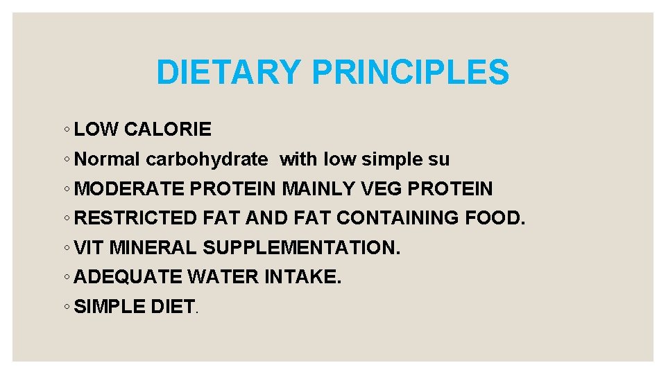 DIETARY PRINCIPLES ◦ LOW CALORIE ◦ Normal carbohydrate with low simple su ◦ MODERATE