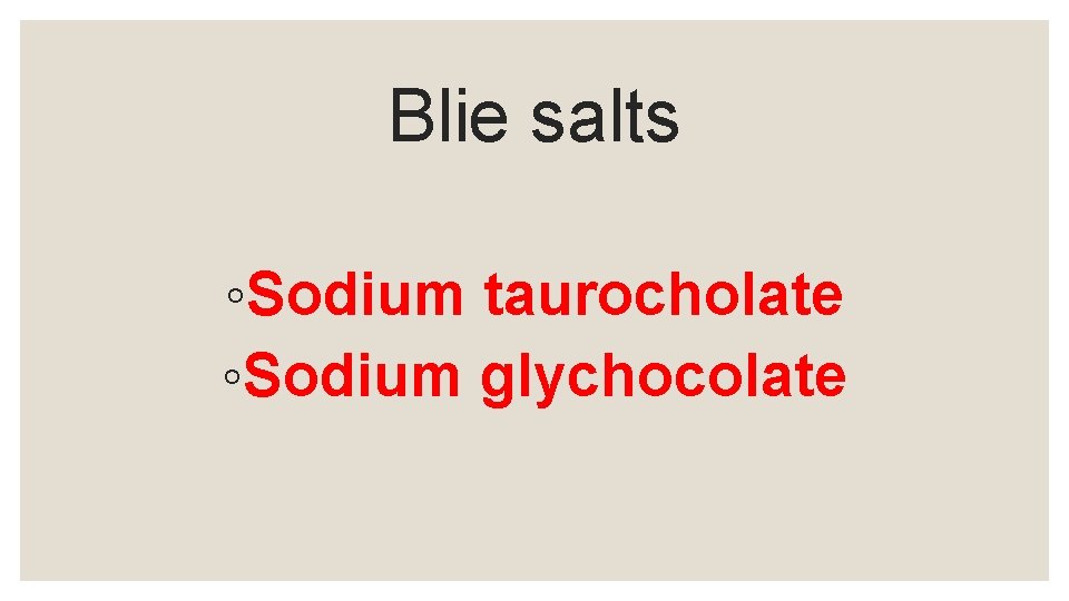 Blie salts ◦Sodium taurocholate ◦Sodium glychocolate 