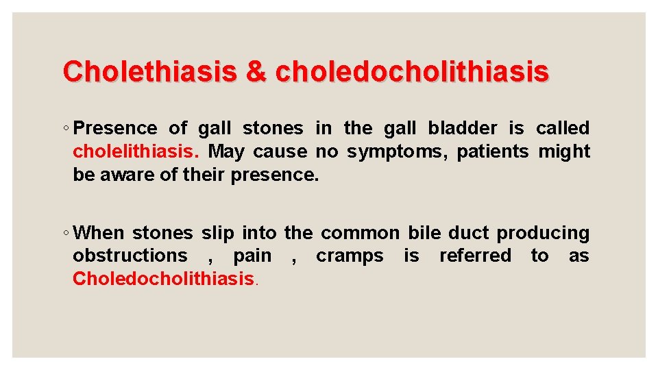 Cholethiasis & choledocholithiasis ◦ Presence of gall stones in the gall bladder is called