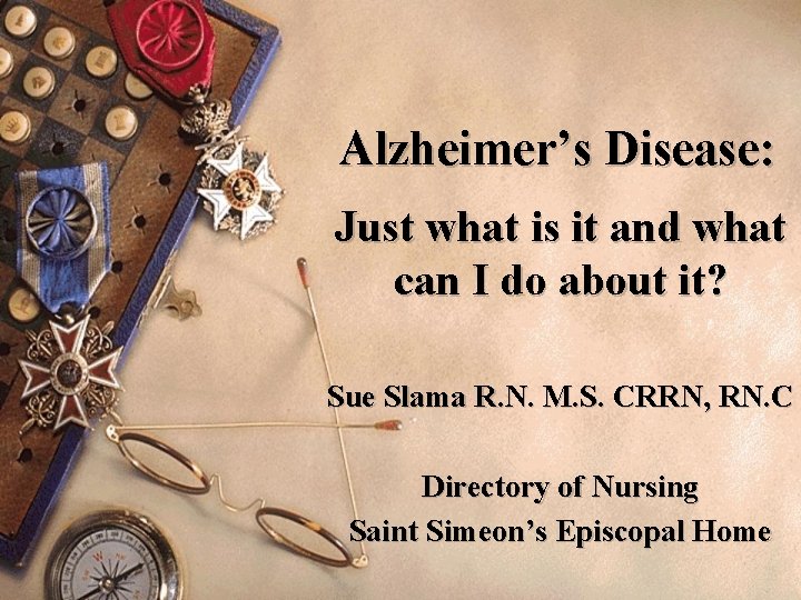 Alzheimer’s Disease: Just what is it and what can I do about it? Sue