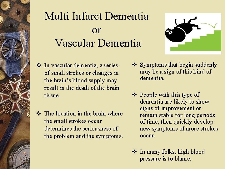 Multi Infarct Dementia or Vascular Dementia v In vascular dementia, a series of small