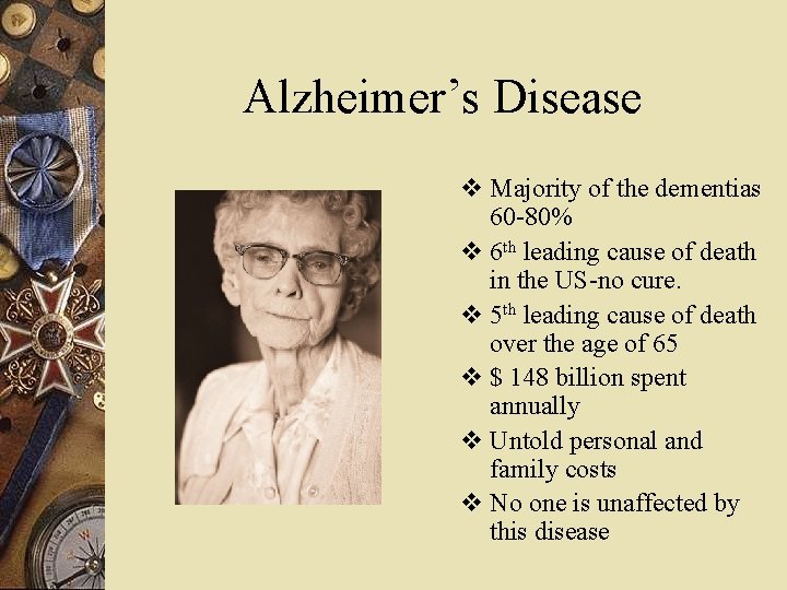 Alzheimer’s Disease v Majority of the dementias 60 -80% v 6 th leading cause